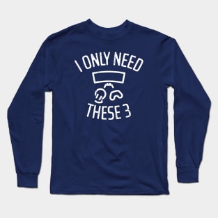 I Only Need These Three Gaming - 4 Long Sleeve T-Shirt